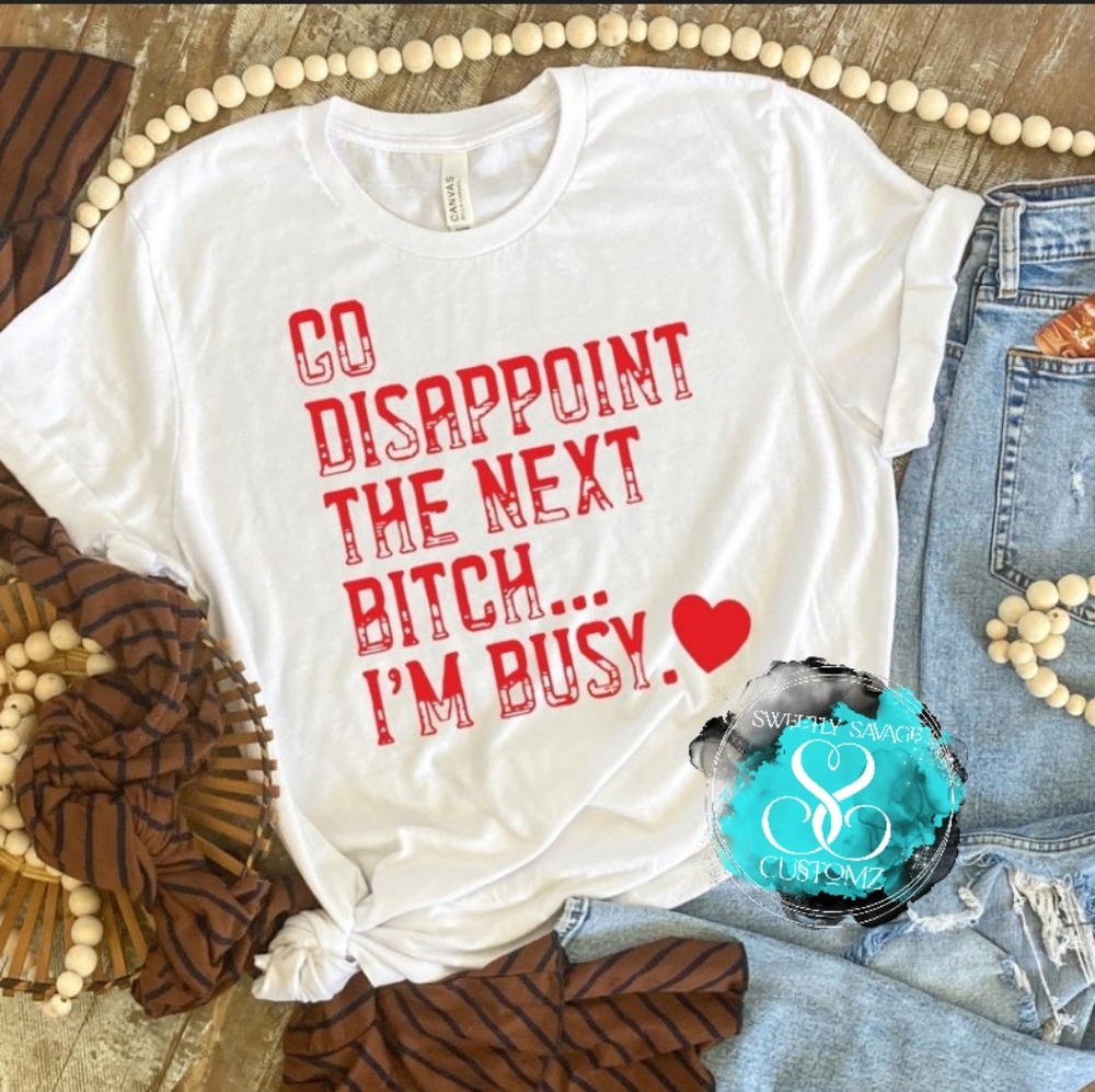 Go Disappoint The Next B*Tch..Im Busy Custom T-Sh… - image 4